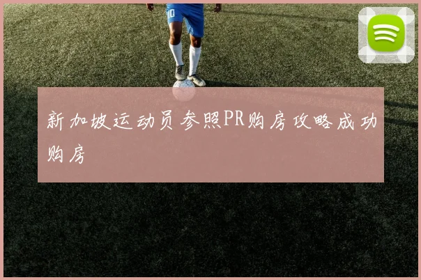 新加坡运动员参照PR购房攻略成功购房