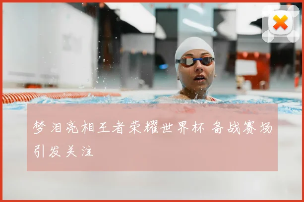 梦泪亮相王者荣耀世界杯 备战赛场引发关注