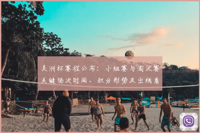 美洲杯赛程公布：小组赛与淘汰赛关键场次时间、积分形势及出线看点