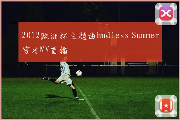2012欧洲杯主题曲Endless Summer官方MV首播