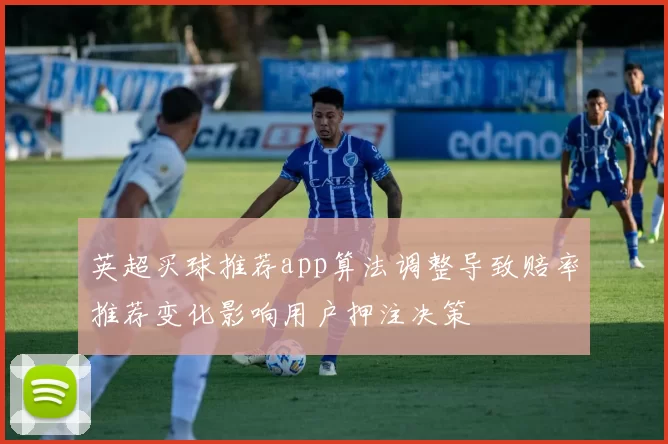 英超买球推荐app算法调整导致赔率推荐变化影响用户押注决策